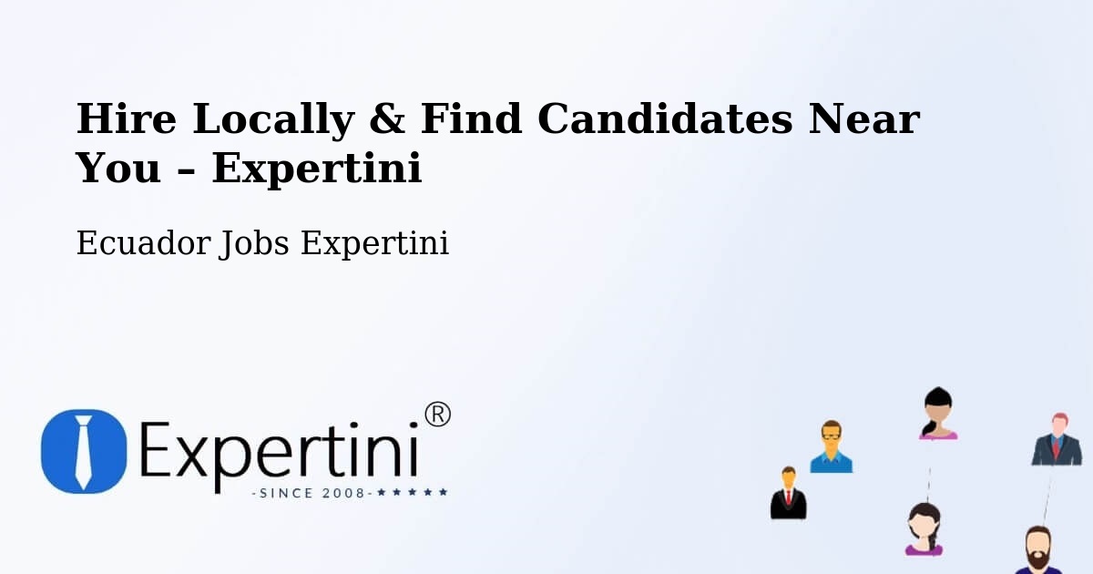 Hire Locally in Ecuador – Find Qualified Candidates Near You - Ecuador Jobs Expertini